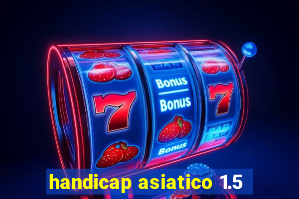 handicap asiatico 1.5